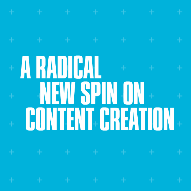 A Radical New Spin on Content Creation